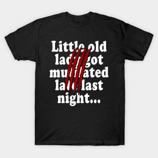 Little old lady got mutilated late last night T-Shirt